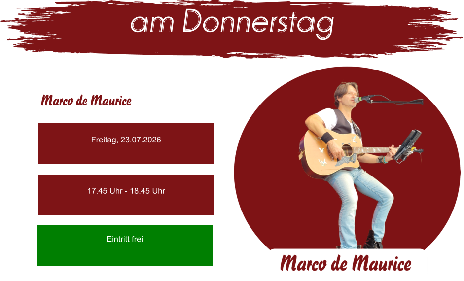 Freitag, 23.07.2026 17.45 Uhr - 18.45 Uhr Eintritt frei  am Donnerstag Marco de Maurice
