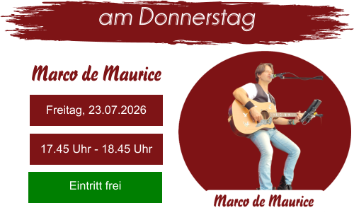 Freitag, 23.07.2026 17.45 Uhr - 18.45 Uhr Eintritt frei  am Donnerstag Marco de Maurice