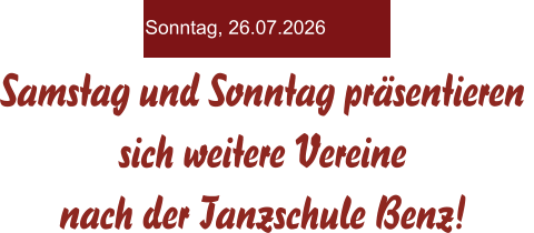 Samstag und Sonntag präsentieren  sich weitere Vereine  nach der Tanzschule Benz! Sonntag, 26.07.2026