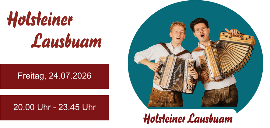 Freitag, 24.07.2026 20.00 Uhr - 23.45 Uhr Holsteiner      Lausbuam